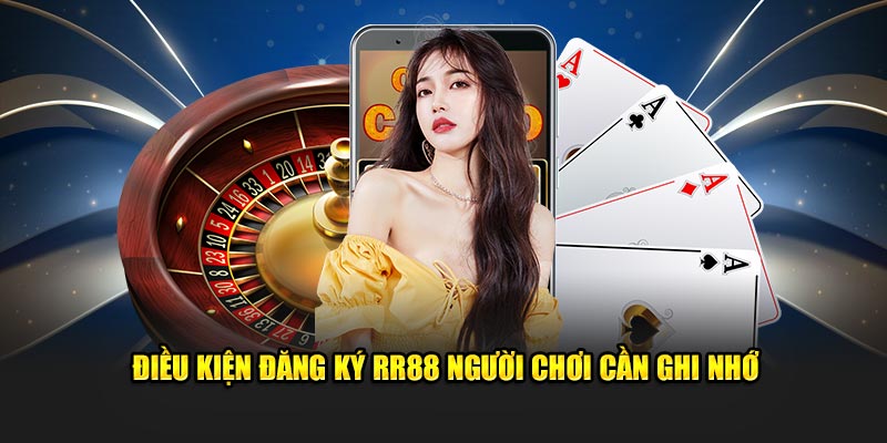 Điều kiện đăng ký RR88 người chơi cần ghi nhớ