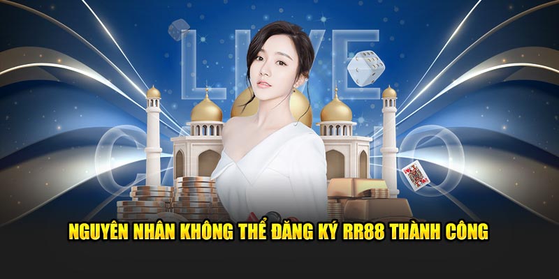 Nguyên nhân không thể đăng ký RR88 thành công