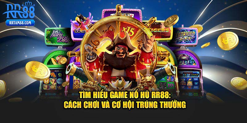 Tìm Hiểu Game Nổ Hũ Rr88: Cách Chơi Và Cơ Hội Trúng Thưởng